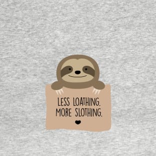 Less loathing. More slothing. T-Shirt